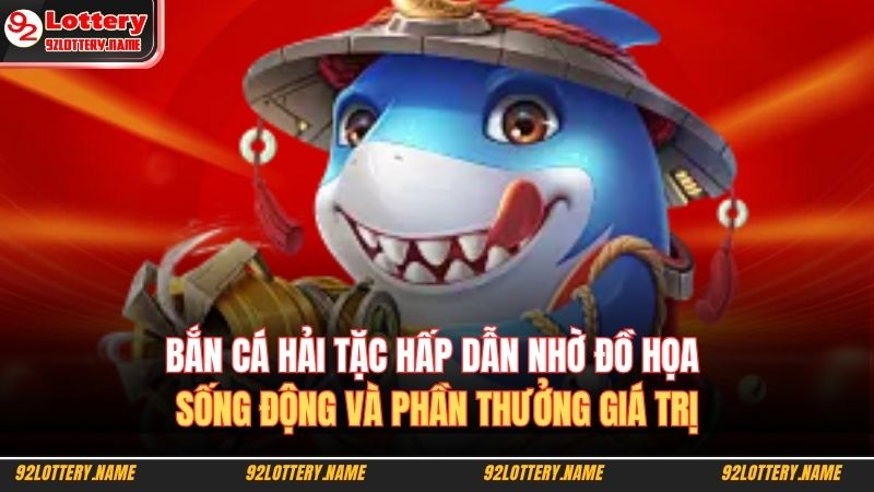 Bắn cá hải tặc hấp dẫn nhờ đồ họa sống động và phần thưởng giá trị