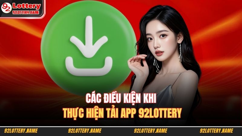 Các điều kiện khi thực hiện tải app 92LOTTERY