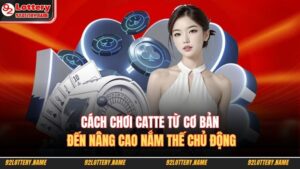 Cách Chơi Catte Từ Cơ Bản Đến Nâng Cao Nắm Thế Chủ Động 18 Cách chơi catte