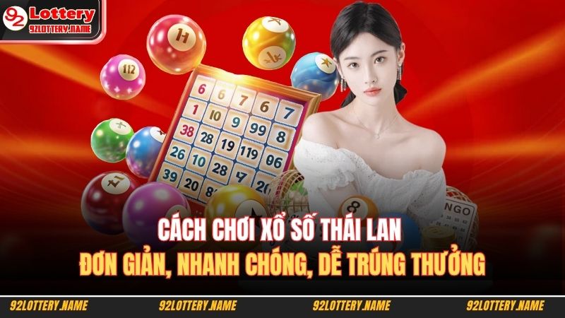 Cách chơi Xổ số Thái Lan đơn giản, nhanh chóng, dễ trúng thưởng