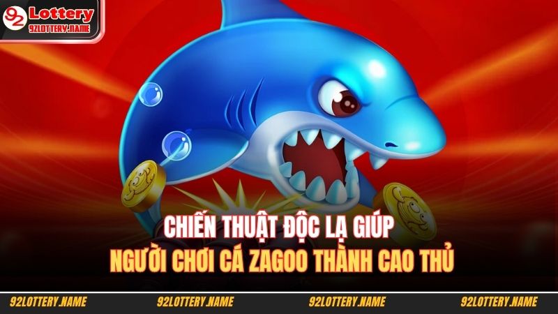 Bắn Cá Zagoo – Chinh Phục Đại Dương Săn Thưởng Ở 92lottery 4 Chiến thuật độc lạ giúp người chơi cá Zagoo thành cao thủ