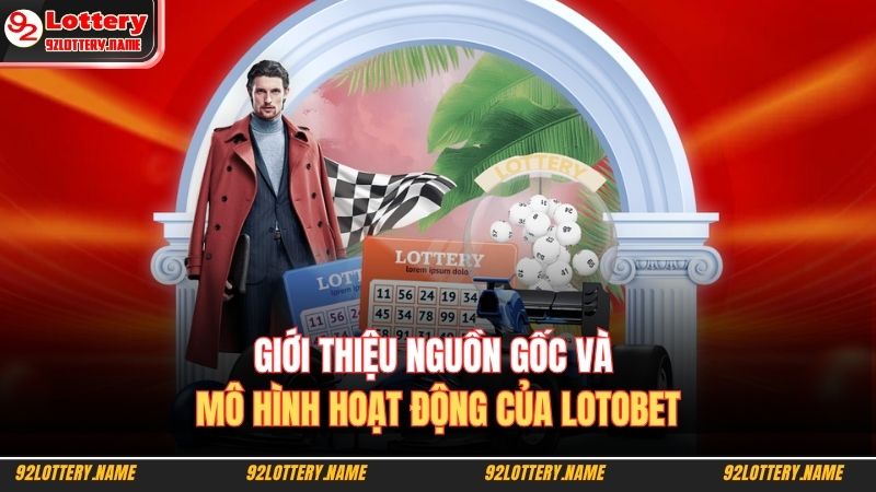 Lotobet Là Gì? Hướng Dẫn Cách Chơi Lotto BET Chuẩn Nhất 2025 2 Giới thiệu nguồn gốc và mô hình hoạt động của Lotobet
