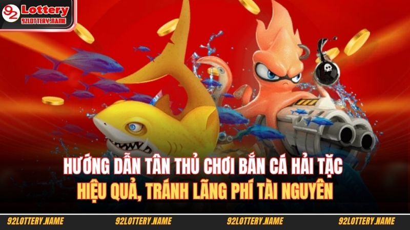 Hướng dẫn tân thủ chơi bắn cá hải tặc hiệu quả, tránh lãng phí tài nguyên