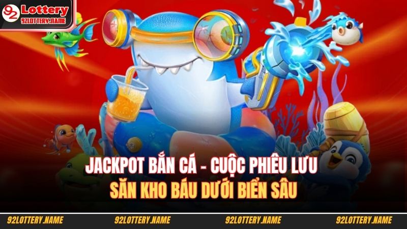 Jackpot bắn cá – cuộc phiêu lưu săn kho báu dưới biển sâu