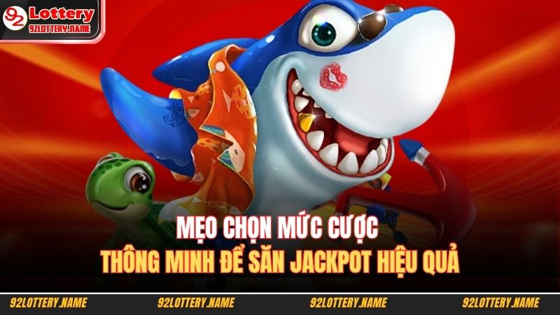 Mẹo chọn mức cược thông minh để săn Jackpot hiệu quả