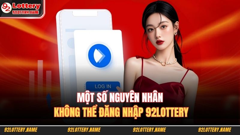 Đăng nhập 92LOTTERY – Hướng Dẫn Truy Cập Vào Tài Khoản 2 Một số nguyên nhân không thể đăng nhập 92LOTTERY