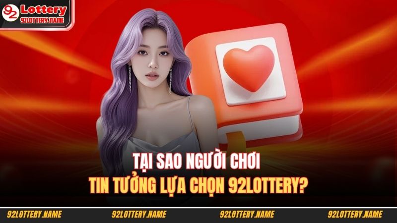 Trang chủ 26 Tại sao người chơi tin tưởng lựa chọn 92LOTTERY?