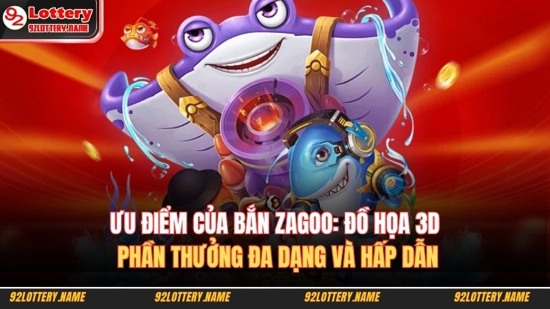 Bắn Cá Zagoo – Chinh Phục Đại Dương Săn Thưởng Ở 92lottery 3 Ưu điểm của bắn Zagoo: đồ họa 3D, phần thưởng đa dạng và hấp dẫn
